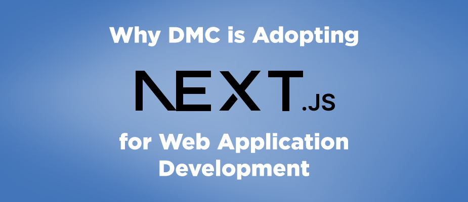 Why DMC is Adopting Next.js for Web Application Development