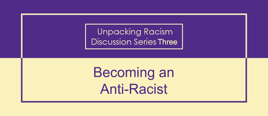 Unpacking Racism Discussion Series 3: Becoming an Anti-Racist