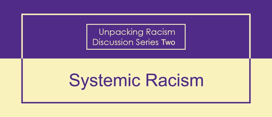 Unpacking Racism Discussion Series 2: Systemic Racism