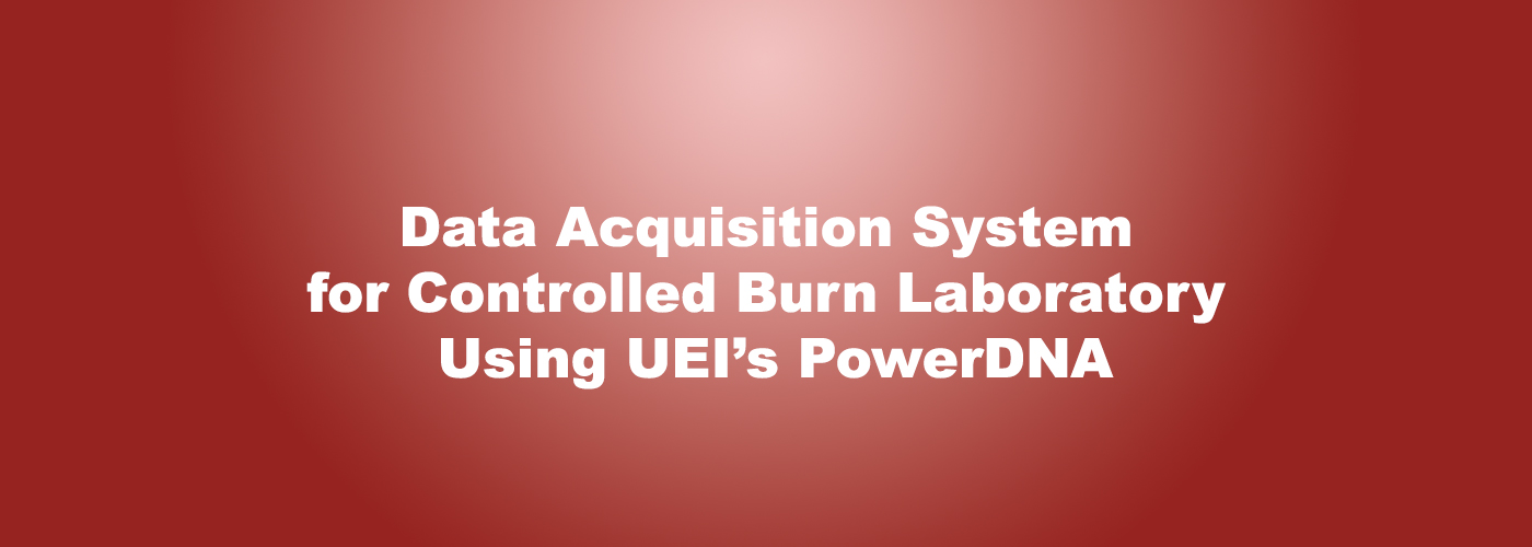 Data Acquisition System for Controlled Burn Laboratory Using UEI’s PowerDNA