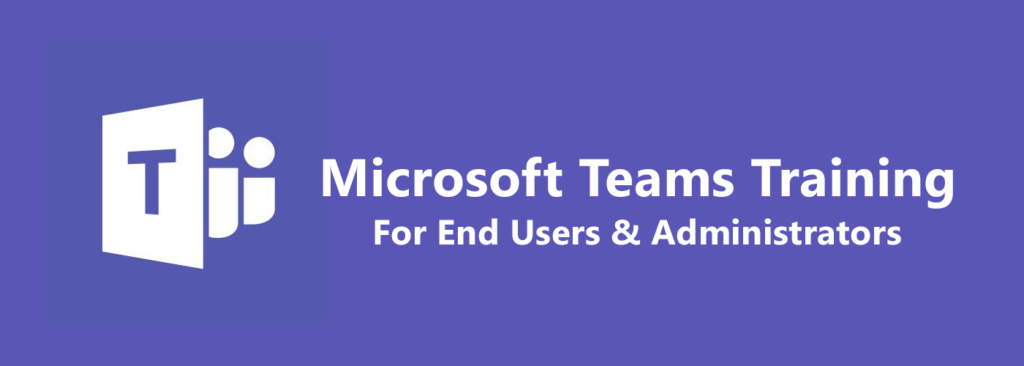 End User and Administrator Training for Microsoft Teams