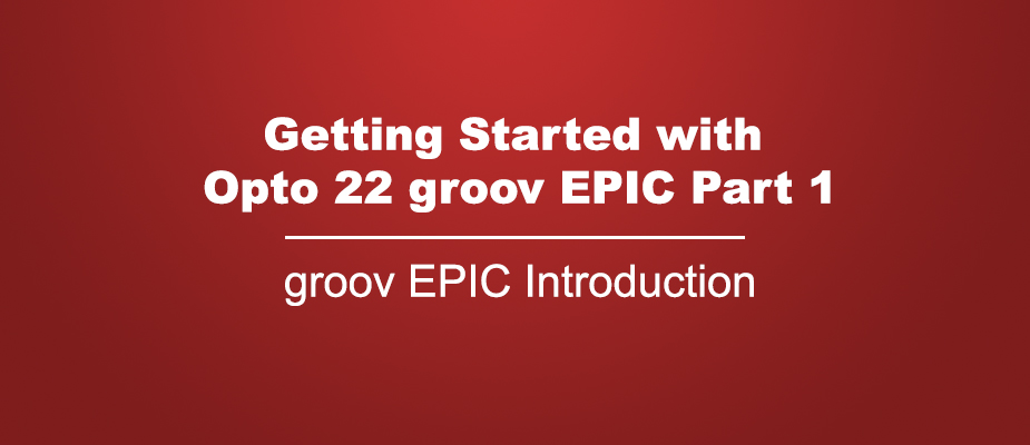 Getting Started with Opto 22 groov EPIC Part 1: groov EPIC Introduction